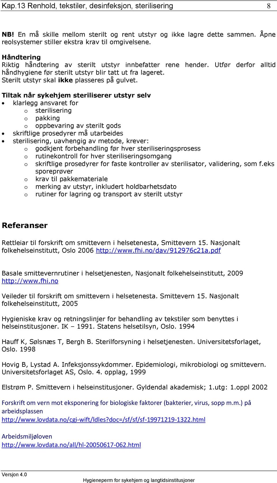 når sykehjem steriliserer utstyr selv klarlegg ansvaret for o sterilisering o pakking o oppbevaring av sterilt gods skriftlige prosedyrer må utarbeides sterilisering, uavhengig av metode, krever: o