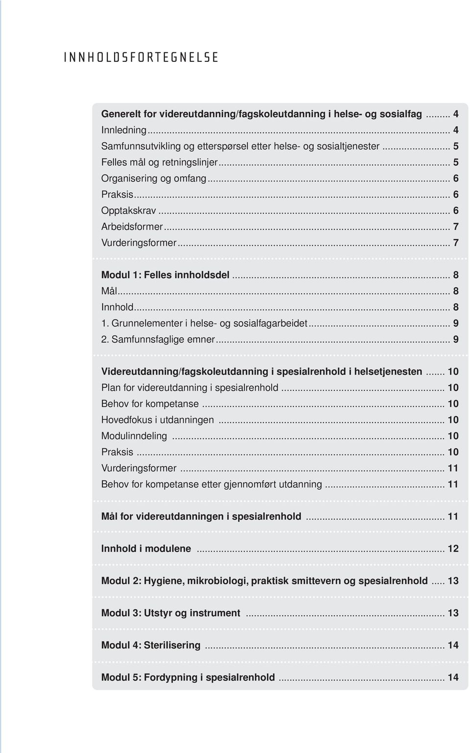 Grunnelementer i helse- og sosialfagarbeidet... 9 2. Samfunnsfaglige emner... 9 Videreutdanning/fagskoleutdanning i spesialrenhold i helsetjenesten... 10 Plan for videreutdanning i spesialrenhold.