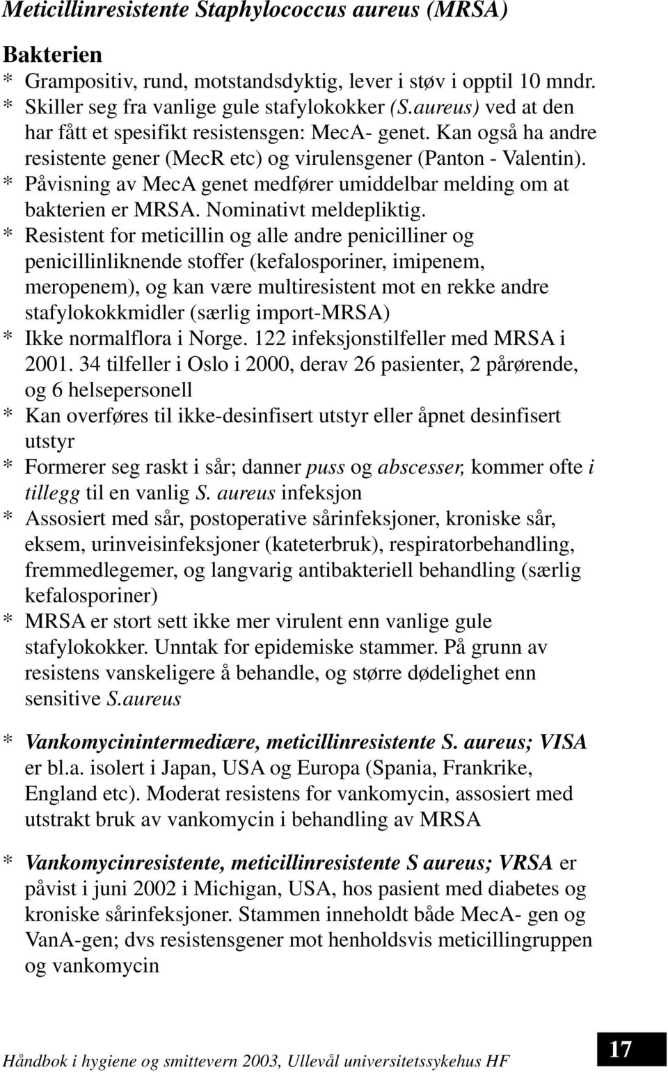 * Påvisning av MecA genet medfører umiddelbar melding om at bakterien er MRSA. Nominativt meldepliktig.