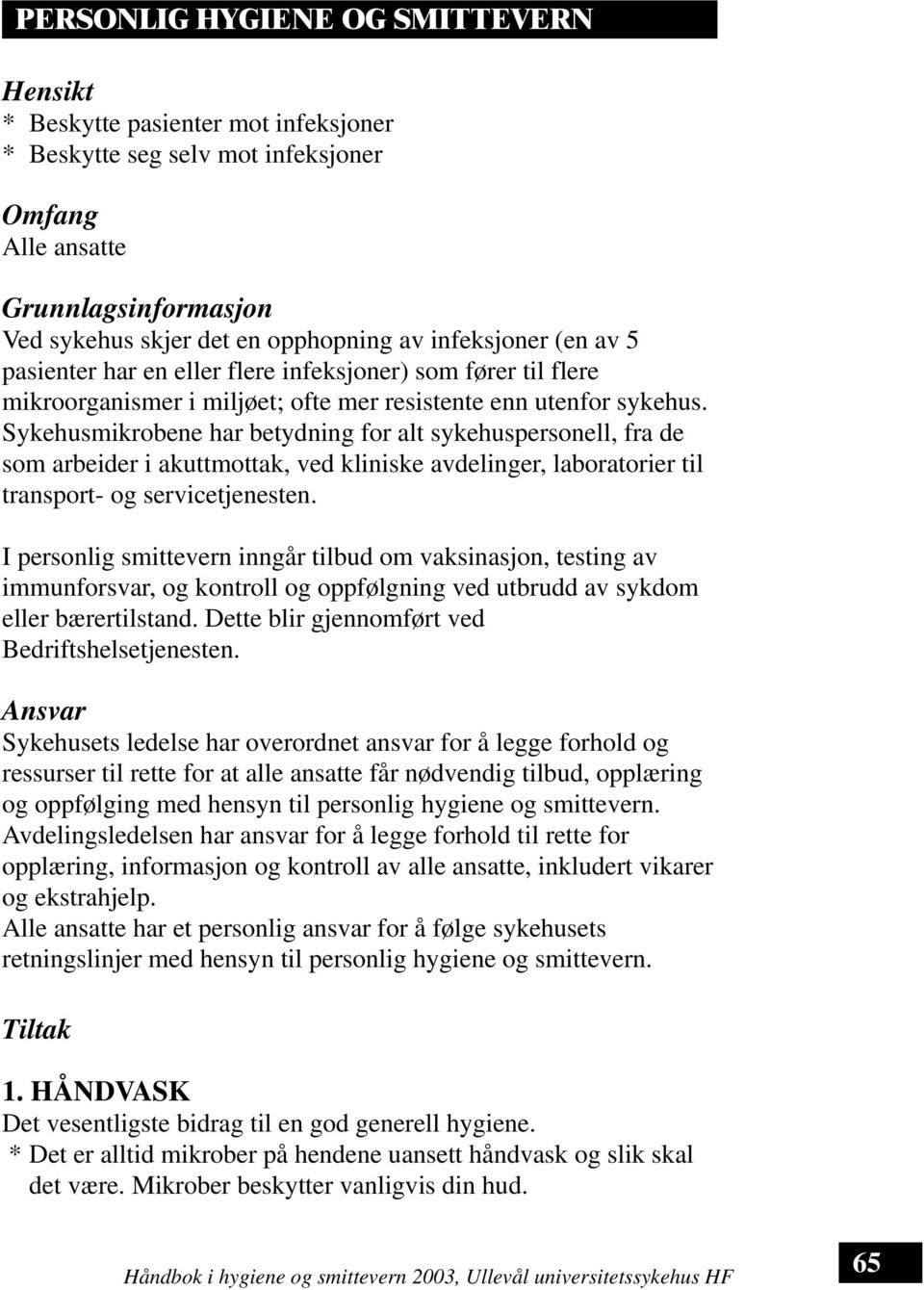 Sykehusmikrobene har betydning for alt sykehuspersonell, fra de som arbeider i akuttmottak, ved kliniske avdelinger, laboratorier til transport- og servicetjenesten.