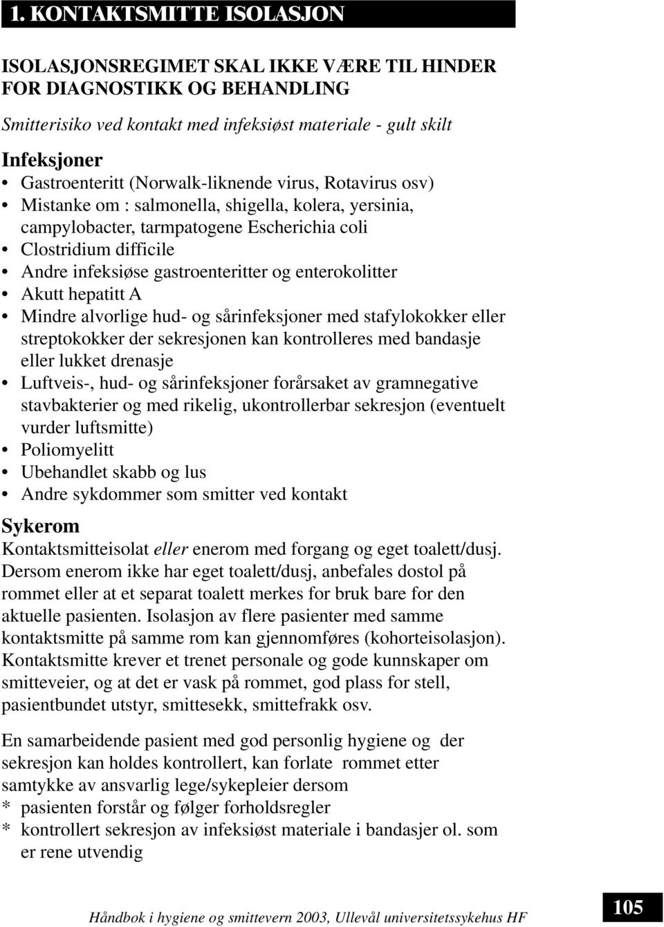 enterokolitter Akutt hepatitt A Mindre alvorlige hud- og sårinfeksjoner med stafylokokker eller streptokokker der sekresjonen kan kontrolleres med bandasje eller lukket drenasje Luftveis-, hud- og