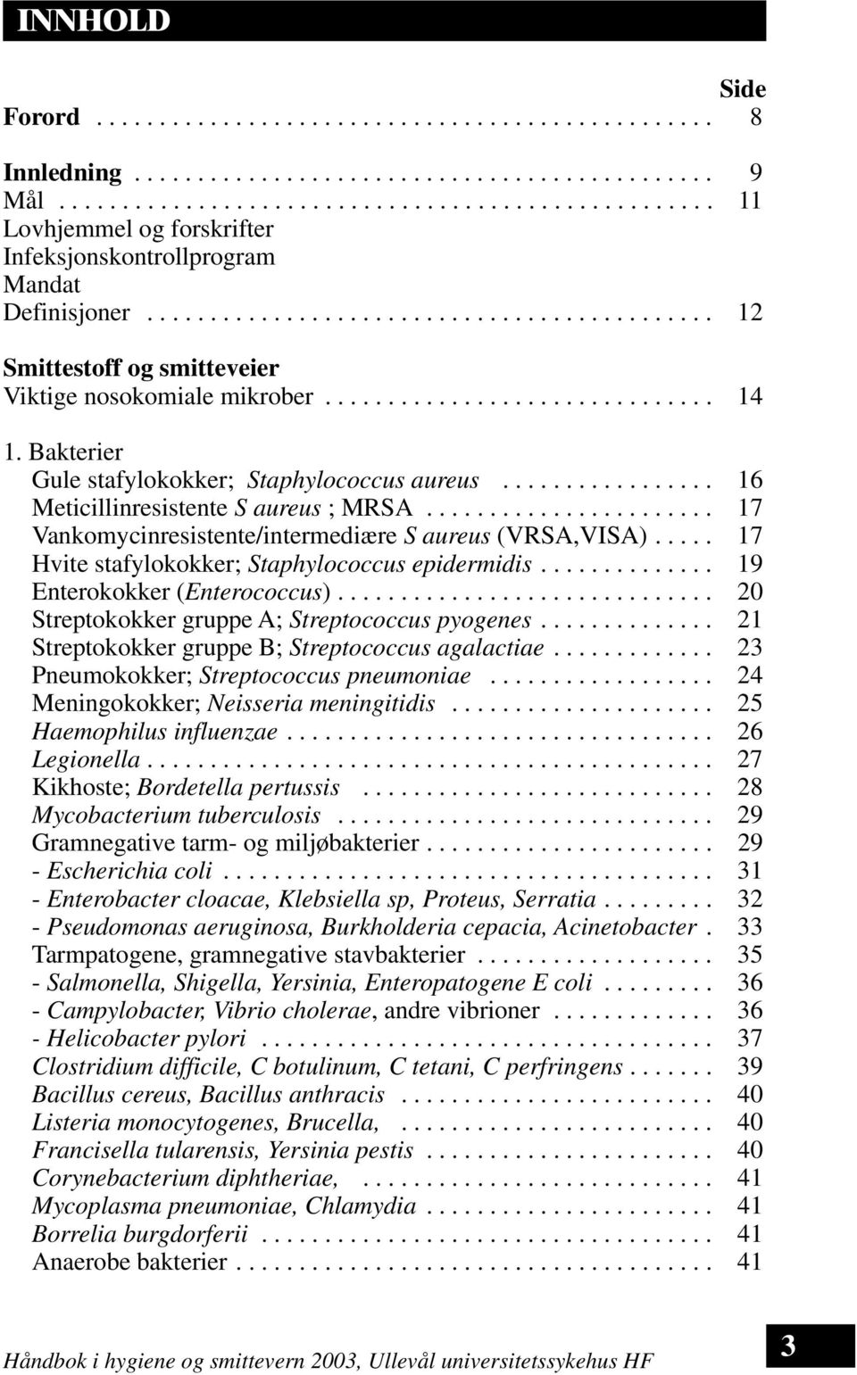 .............................. 14 1. Bakterier Gule stafylokokker; Staphylococcus aureus................. 16 Meticillinresistente S aureus ; MRSA.