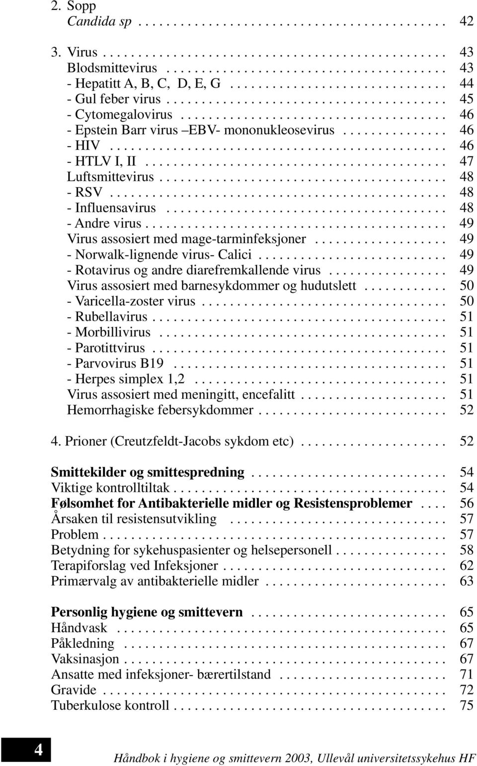 .............. 46 - HIV................................................ 46 - HTLV I, II........................................... 47 Luftsmittevirus......................................... 48 - RSV.