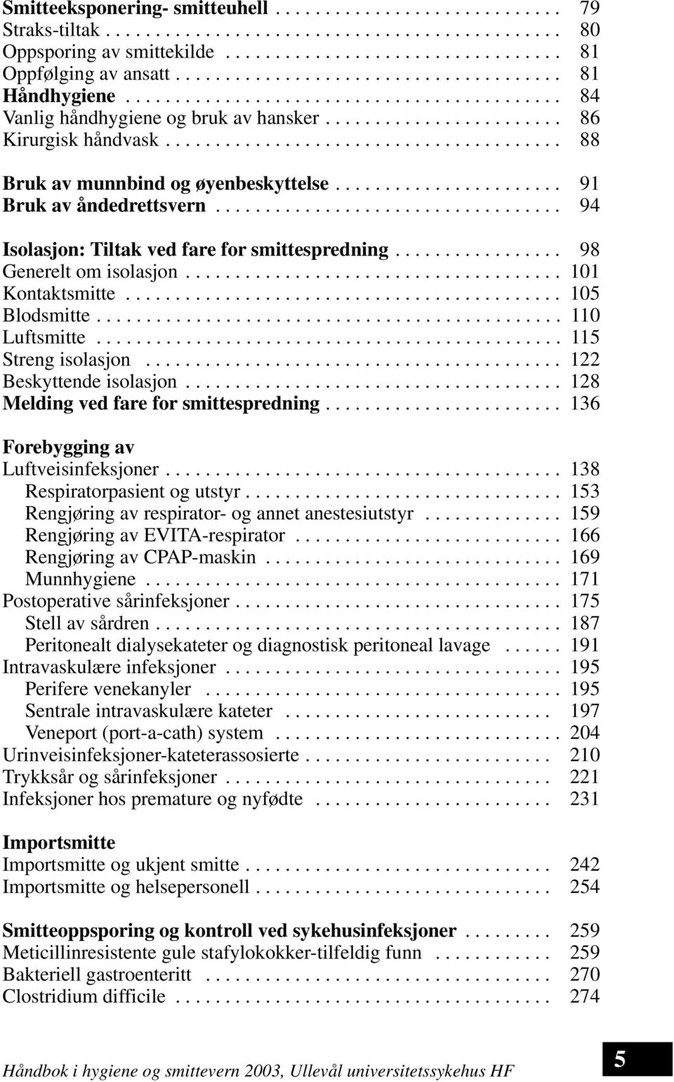 ....................................... 88 Bruk av munnbind og øyenbeskyttelse....................... 91 Bruk av åndedrettsvern................................... 94 Isolasjon: Tiltak ved fare for smittespredning.