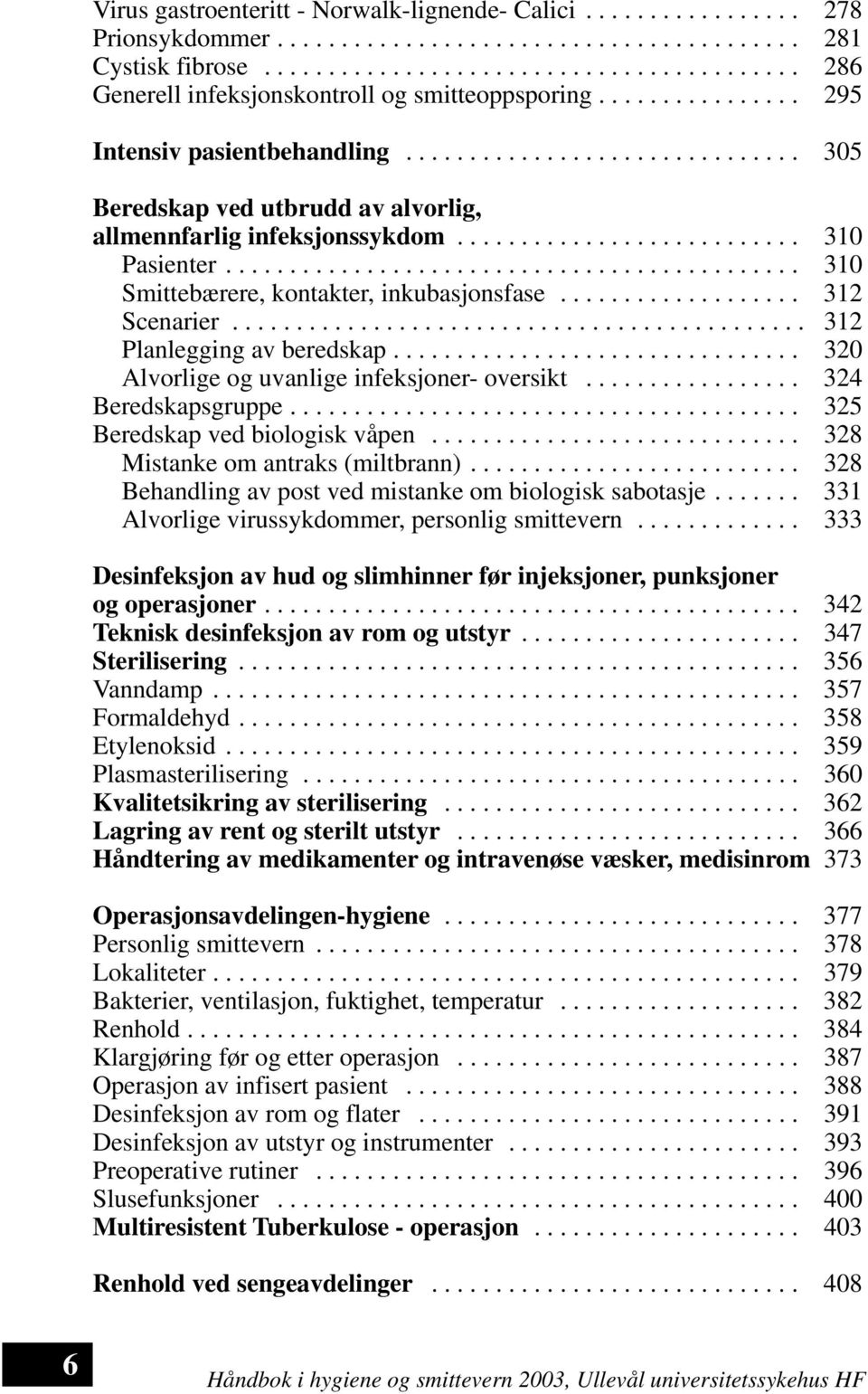 ............................................ 310 Smittebærere, kontakter, inkubasjonsfase................... 312 Scenarier............................................. 312 Planlegging av beredskap.