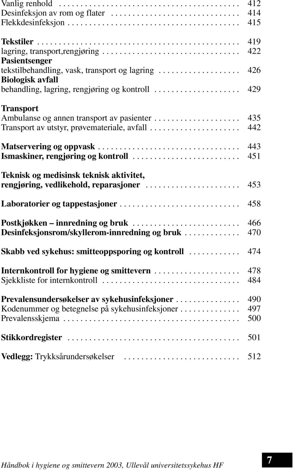 .................. 426 Biologisk avfall behandling, lagring, rengjøring og kontroll.................... 429 Transport Ambulanse og annen transport av pasienter.