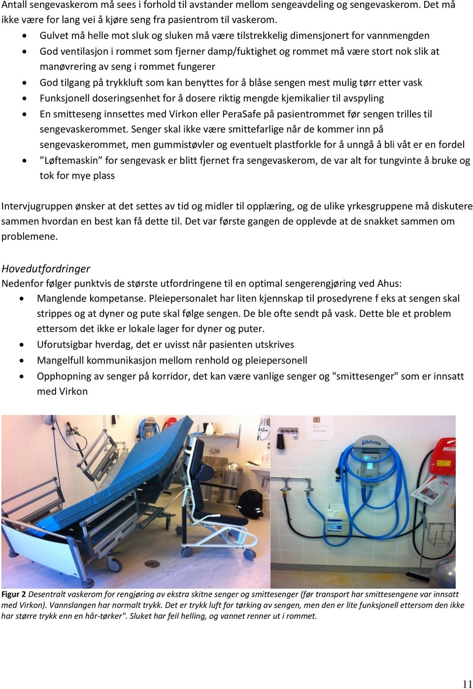 rommet fungerer God tilgang på trykkluft som kan benyttes for å blåse sengen mest mulig tørr etter vask Funksjonell doseringsenhet for å dosere riktig mengde kjemikalier til avspyling En smitteseng