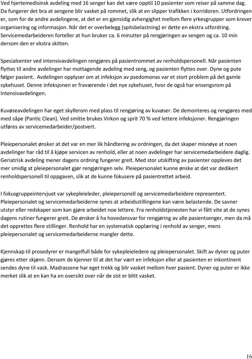 Når det er overbelegg (spitsbelastning) er dette en ekstra utfordring. Servicemedarbeideren forteller at hun bruker ca. 6 minutter på rengjøringen av sengen og ca. 10 min dersom den er ekstra skitten.