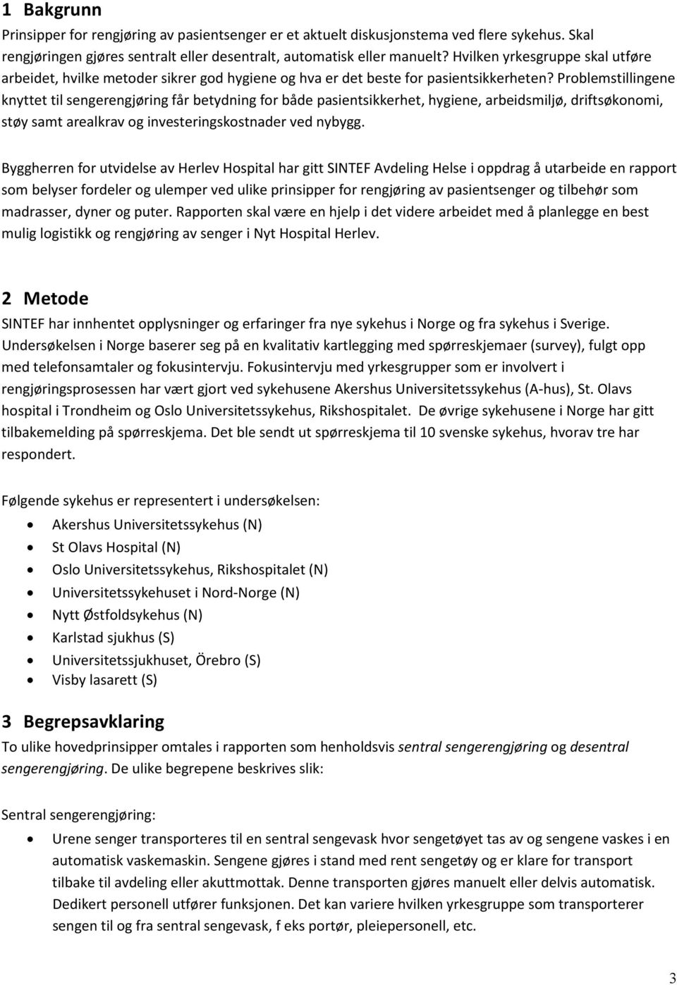 Problemstillingene knyttet til sengerengjøring får betydning for både pasientsikkerhet, hygiene, arbeidsmiljø, driftsøkonomi, støy samt arealkrav og investeringskostnader ved nybygg.