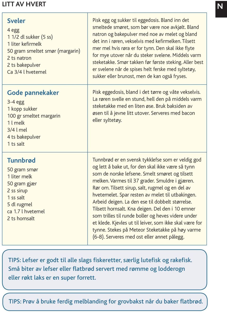 7 l hvetemel 2 ts hornsalt Pisk egg og sukker til eggedosis. Bland inn det smeltede smøret, som bør være noe avkjølt.