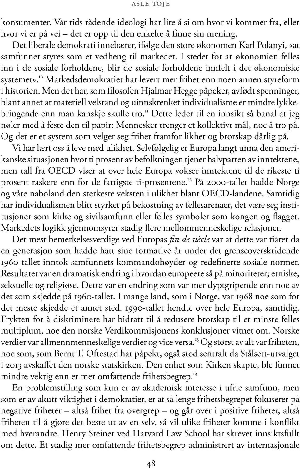 I stedet for at økonomien felles inn i de sosiale forholdene, blir de sosiale forholdene innfelt i det økonomiske systemet».