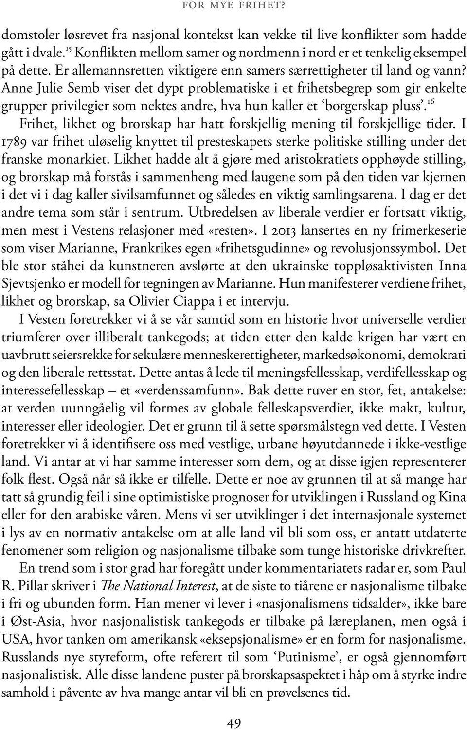 Anne Julie Semb viser det dypt problematiske i et frihetsbegrep som gir enkelte grupper privilegier som nektes andre, hva hun kaller et borgerskap pluss.