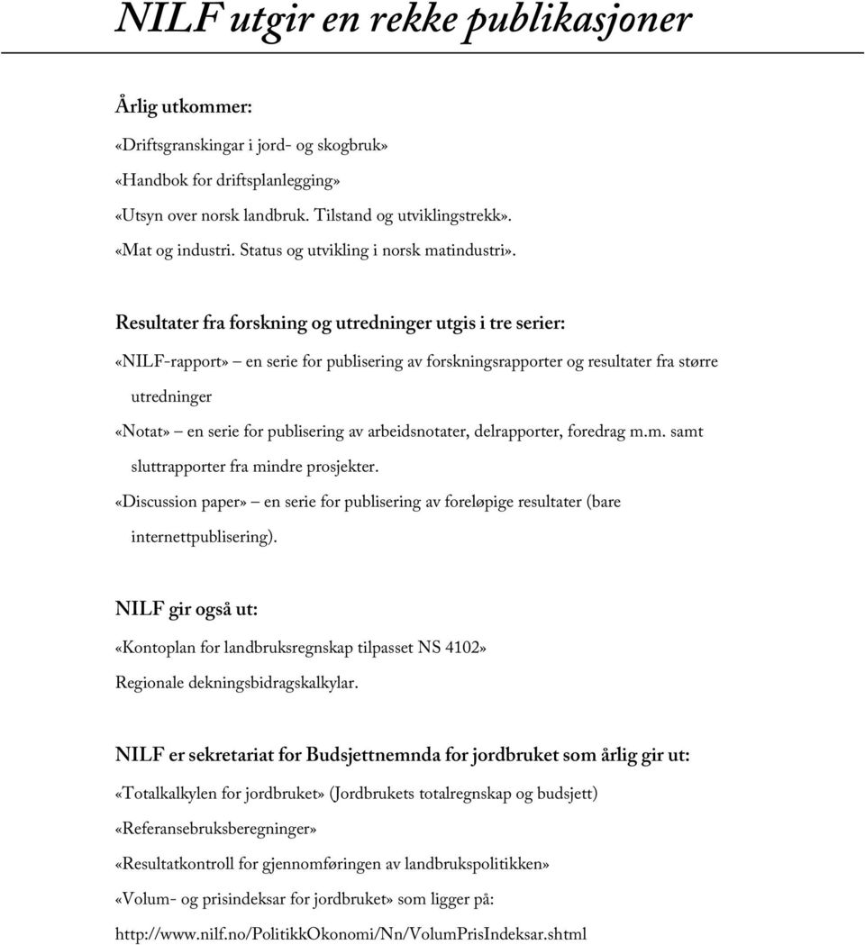 Resultater fra forskning og utredninger utgis i tre serier: «NILF-rapport» en serie for publisering av forskningsrapporter og resultater fra større utredninger «Notat» en serie for publisering av