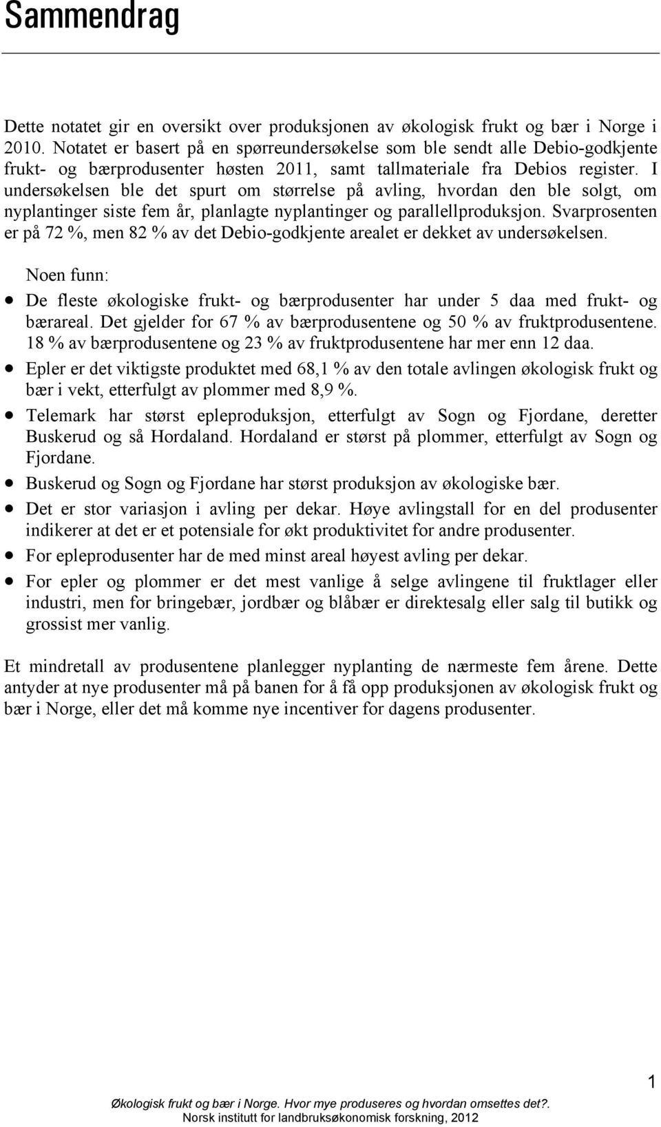 I undersøkelsen ble det spurt om størrelse på avling, hvordan den ble solgt, om nyplantinger siste fem år, planlagte nyplantinger og parallellproduksjon.