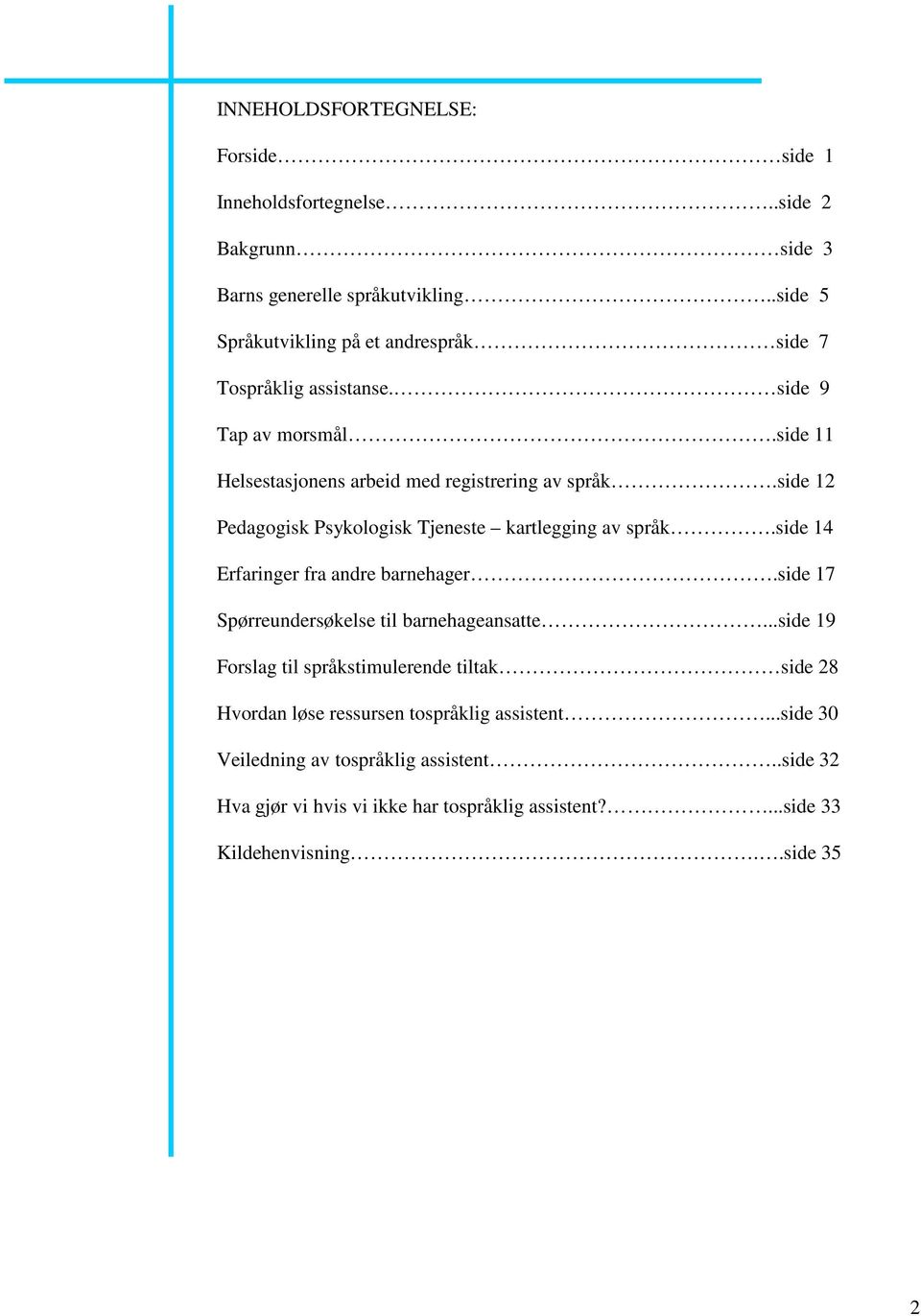 side 12 Pedagogisk Psykologisk Tjeneste kartlegging av språk.side 14 Erfaringer fra andre barnehager.side 17 Spørreundersøkelse til barnehageansatte.