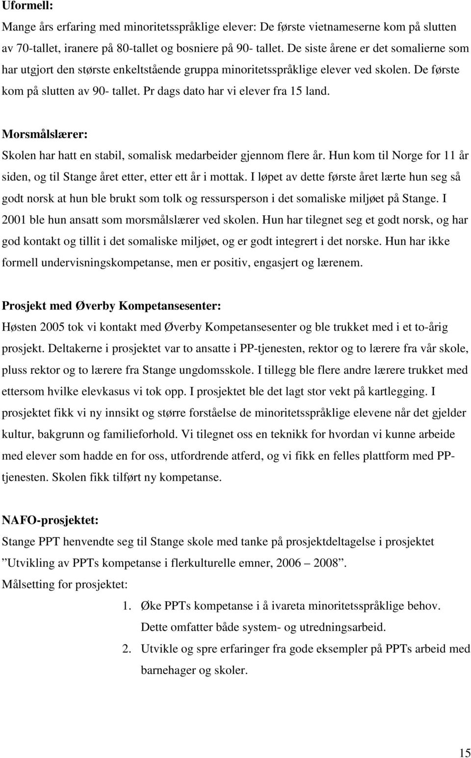 Morsmålslærer: Skolen har hatt en stabil, somalisk medarbeider gjennom flere år. Hun kom til Norge for 11 år siden, og til Stange året etter, etter ett år i mottak.