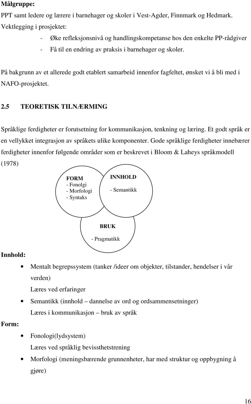 På bakgrunn av et allerede godt etablert samarbeid innenfor fagfeltet, ønsket vi å bli med i NAFO-prosjektet. 2.