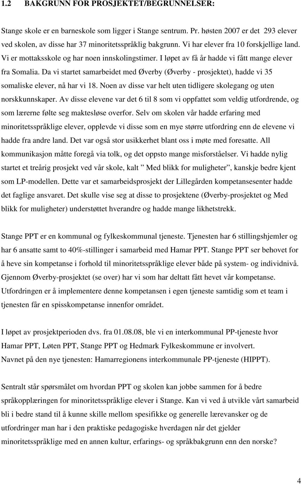 Da vi startet samarbeidet med Øverby (Øverby - prosjektet), hadde vi 35 somaliske elever, nå har vi 18. Noen av disse var helt uten tidligere skolegang og uten norskkunnskaper.