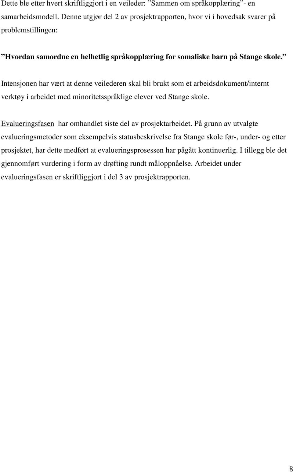 Intensjonen har vært at denne veilederen skal bli brukt som et arbeidsdokument/internt verktøy i arbeidet med minoritetsspråklige elever ved Stange skole.