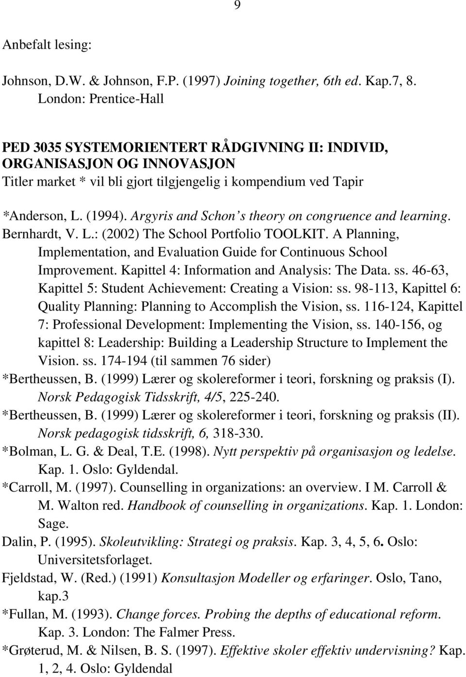 Argyris and Schon s theory on congruence and learning. Bernhardt, V. L.: (2002) The School Portfolio TOOLKIT. A Planning, Implementation, and Evaluation Guide for Continuous School Improvement.