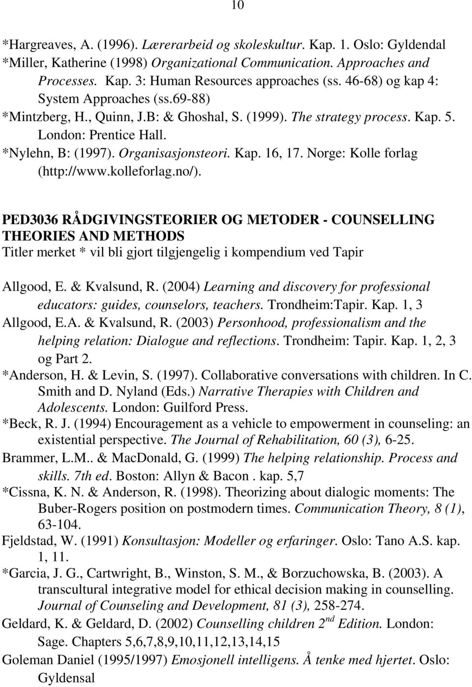 Norge: Kolle forlag (http://www.kolleforlag.no/). PED3036 RÅDGIVINGSTEORIER OG METODER - COUNSELLING THEORIES AND METHODS Titler merket * vil bli gjort tilgjengelig i kompendium ved Tapir Allgood, E.