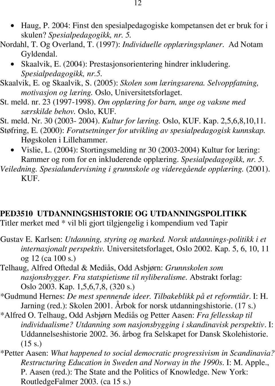 Oslo, Universitetsforlaget. St. meld. nr. 23 (1997-1998). Om opplæring for barn, unge og vaksne med særskilde behov. Oslo, KUF. St. meld. Nr. 30 (2003-2004). Kultur for læring. Oslo, KUF. Kap.