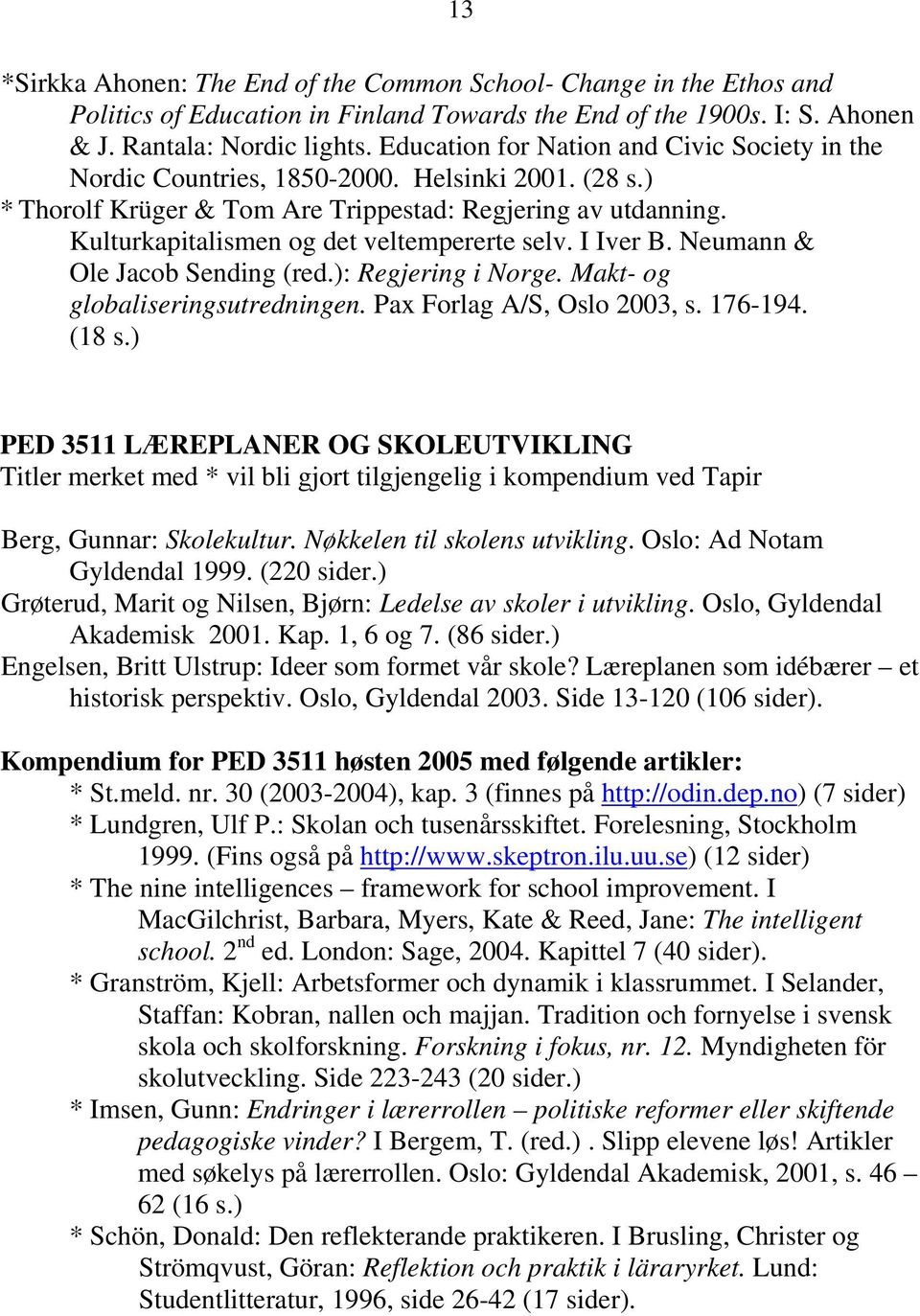 Kulturkapitalismen og det veltempererte selv. I Iver B. Neumann & Ole Jacob Sending (red.): Regjering i Norge. Makt- og globaliseringsutredningen. Pax Forlag A/S, Oslo 2003, s. 176-194. (18 s.