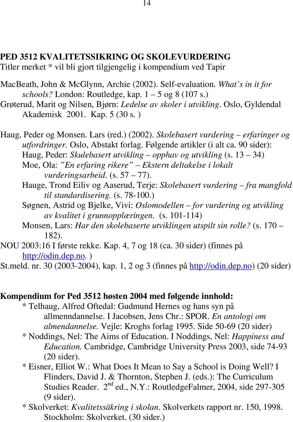 Skolebasert vurdering erfaringer og utfordringer. Oslo, Abstakt forlag. Følgende artikler (i alt ca. 90 sider): Haug, Peder: Skulebasert utvikling opphav og utvikling (s.
