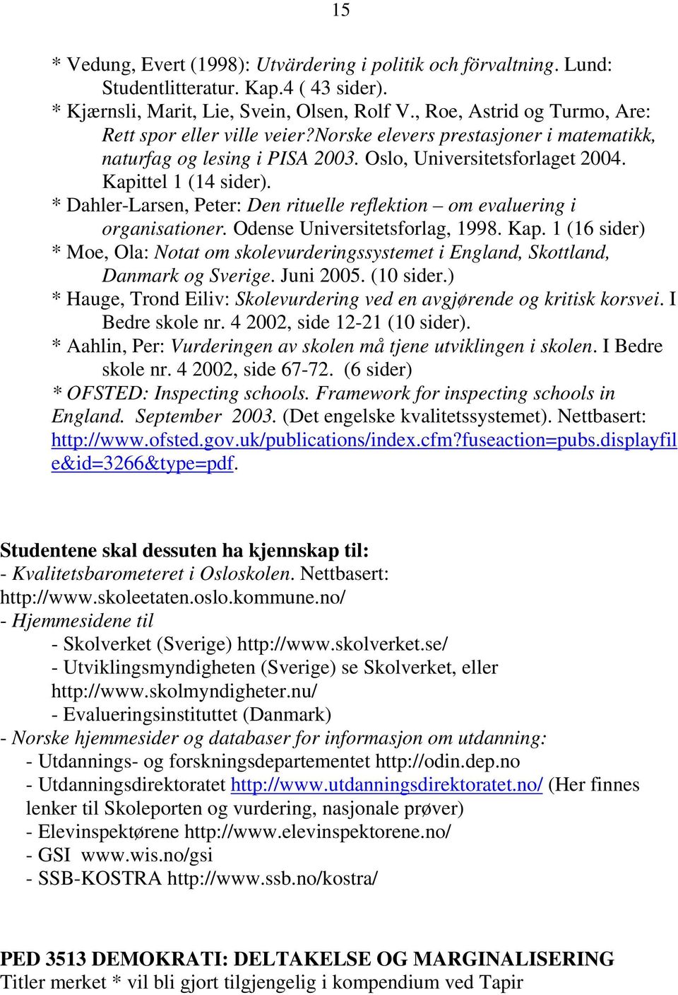 * Dahler-Larsen, Peter: Den rituelle reflektion om evaluering i organisationer. Odense Universitetsforlag, 1998. Kap.
