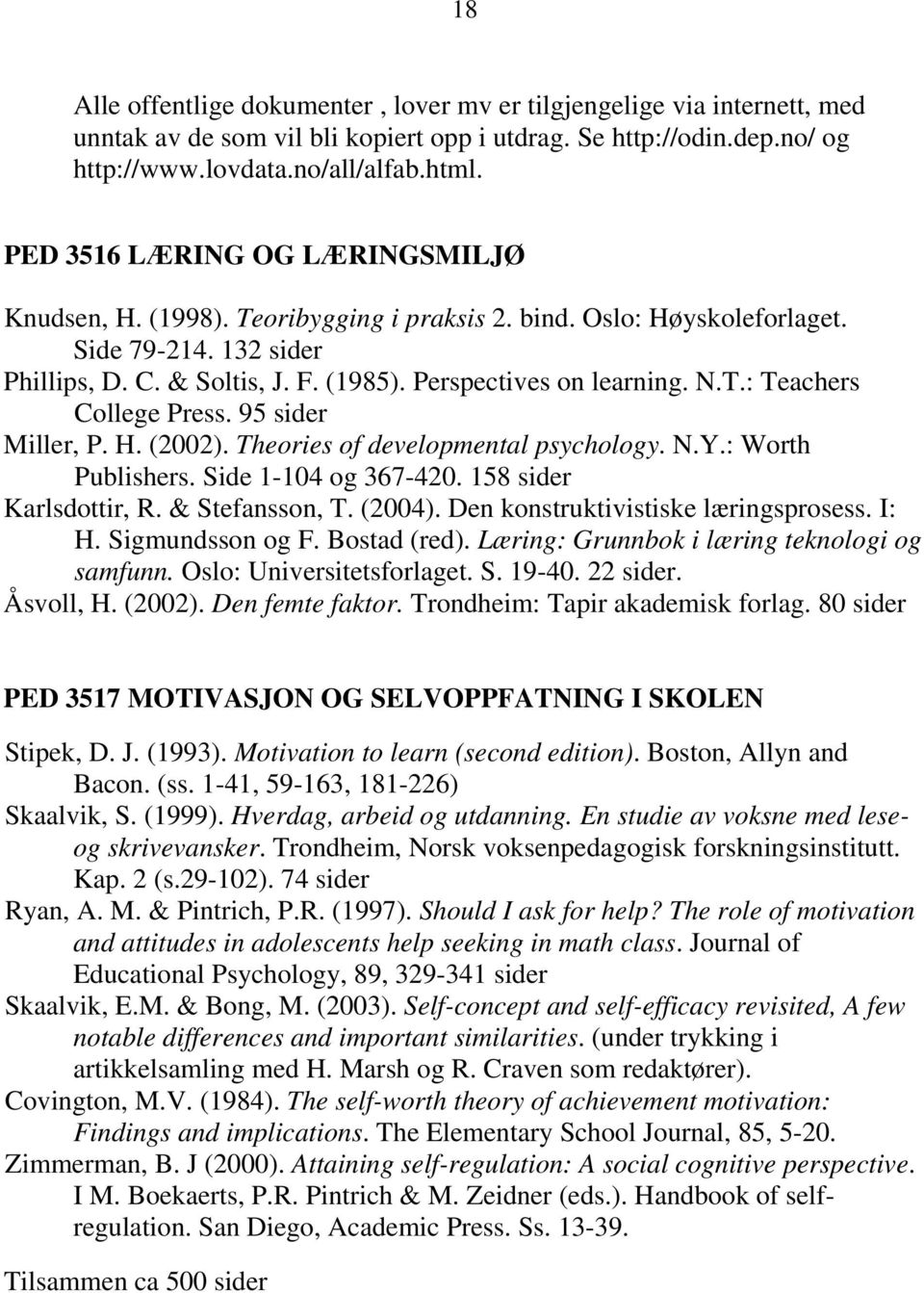 T.: Teachers College Press. 95 sider Miller, P. H. (2002). Theories of developmental psychology. N.Y.: Worth Publishers. Side 1-104 og 367-420. 158 sider Karlsdottir, R. & Stefansson, T. (2004).