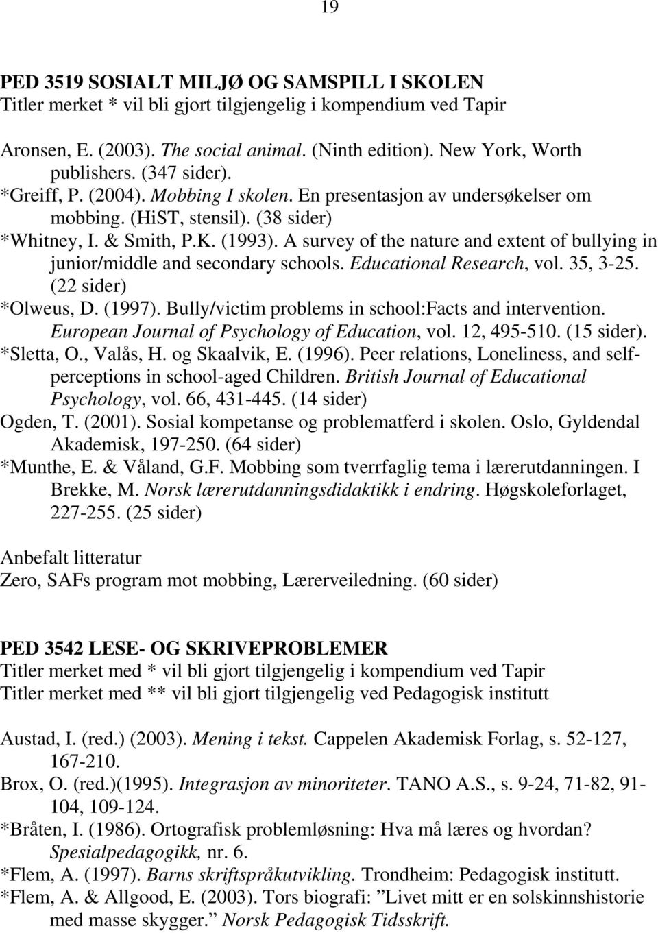 A survey of the nature and extent of bullying in junior/middle and secondary schools. Educational Research, vol. 35, 3-25. (22 sider) *Olweus, D. (1997).