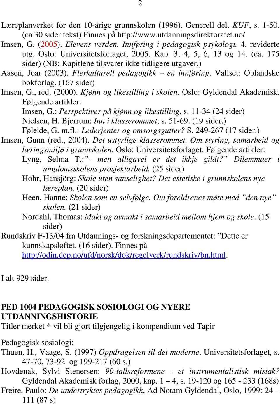 Flerkulturell pedagogikk en innføring. Vallset: Oplandske bokforlag. (167 sider) Imsen, G., red. (2000). Kjønn og likestilling i skolen. Oslo: Gyldendal Akademisk. Følgende artikler: Imsen, G.