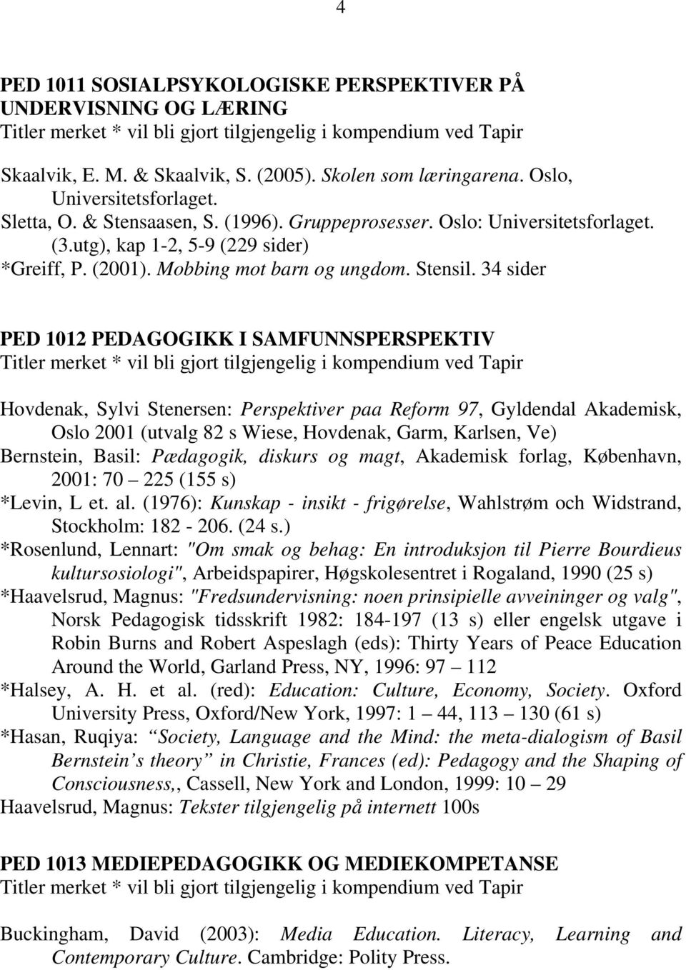 34 sider PED 1012 PEDAGOGIKK I SAMFUNNSPERSPEKTIV Titler merket * vil bli gjort tilgjengelig i kompendium ved Tapir Hovdenak, Sylvi Stenersen: Perspektiver paa Reform 97, Gyldendal Akademisk, Oslo