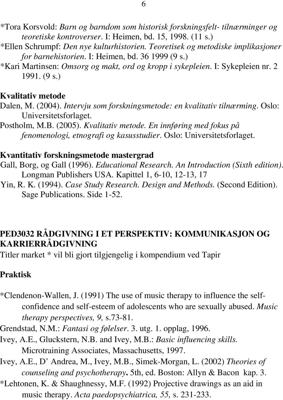 (2004). Intervju som forskningsmetode: en kvalitativ tilnærming. Oslo: Universitetsforlaget. Postholm, M.B. (2005). Kvalitativ metode.