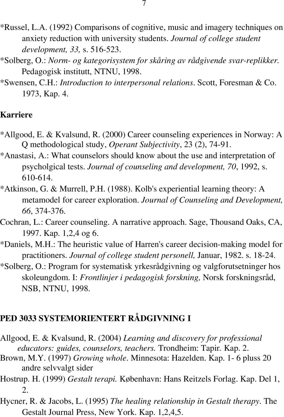 Karriere *Allgood, E. & Kvalsund, R. (2000) Career counseling experiences in Norway: A Q methodological study, Operant Subjectivity, 23 (2), 74-91. *Anastasi, A.