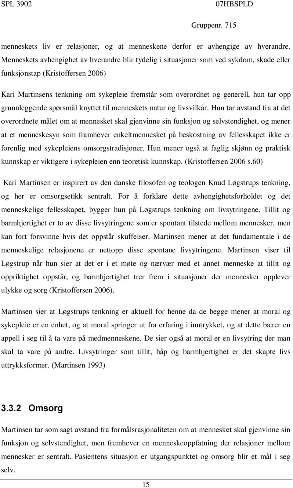 hun tar opp grunnleggende spørsmål knyttet til menneskets natur og livsvilkår.