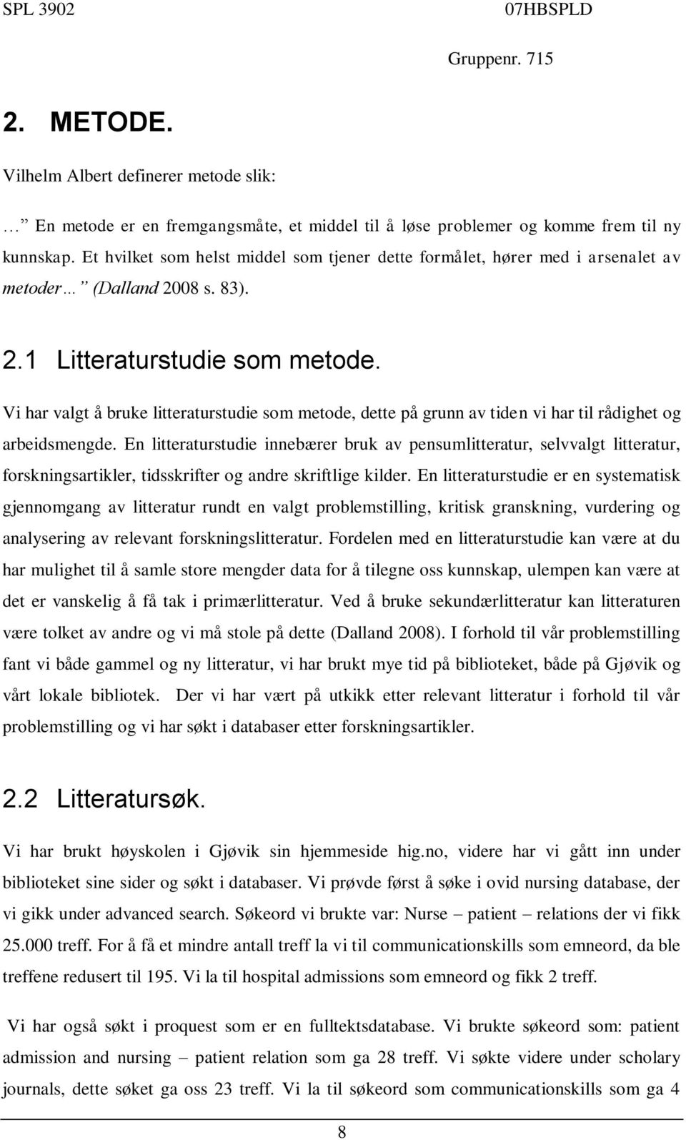 Vi har valgt å bruke litteraturstudie som metode, dette på grunn av tiden vi har til rådighet og arbeidsmengde.