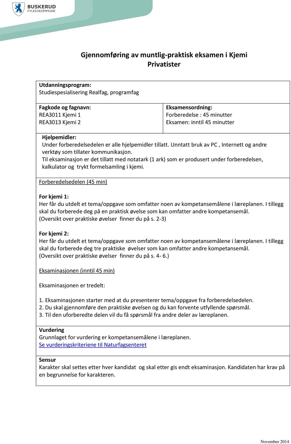 Til eksaminasjon er det tillatt med notatark (1 ark) som er produsert under forberedelsen, kalkulator og trykt formelsamling i kjemi.