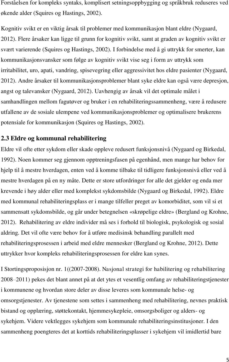 Flere årsaker kan ligge til grunn for kognitiv svikt, samt at graden av kognitiv svikt er svært varierende (Squires og Hastings, 2002).