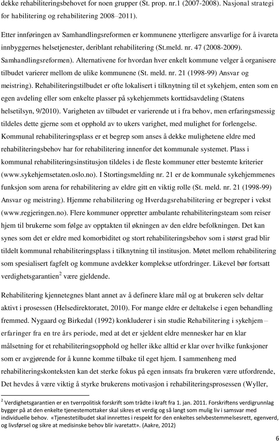 Alternativene for hvordan hver enkelt kommune velger å organisere tilbudet varierer mellom de ulike kommunene (St. meld. nr. 21 (1998-99) Ansvar og meistring).