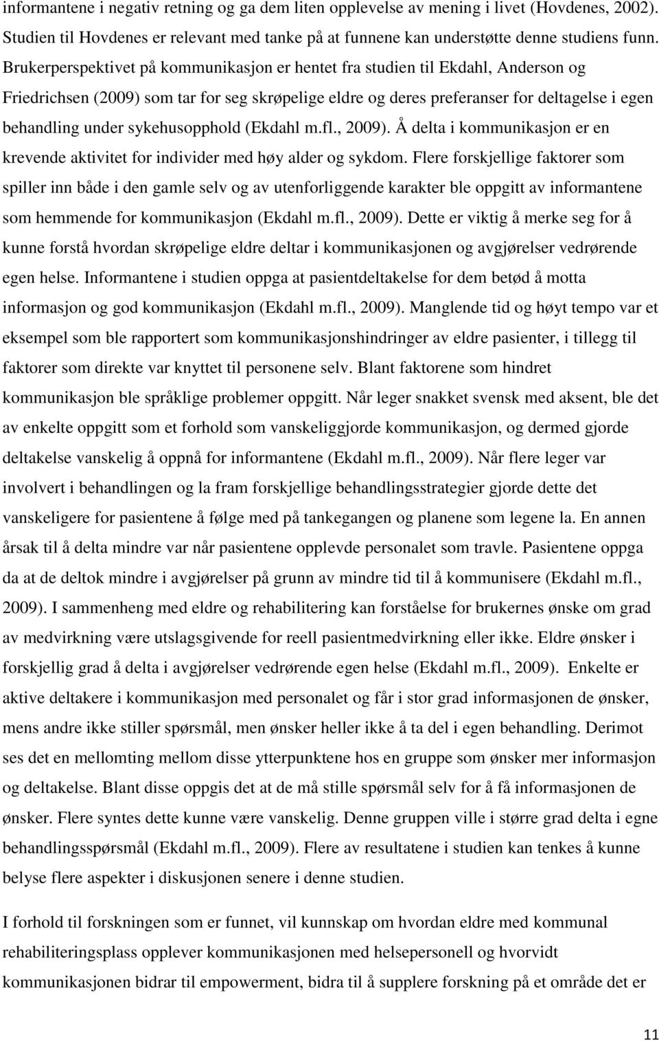 sykehusopphold (Ekdahl m.fl., 2009). Å delta i kommunikasjon er en krevende aktivitet for individer med høy alder og sykdom.