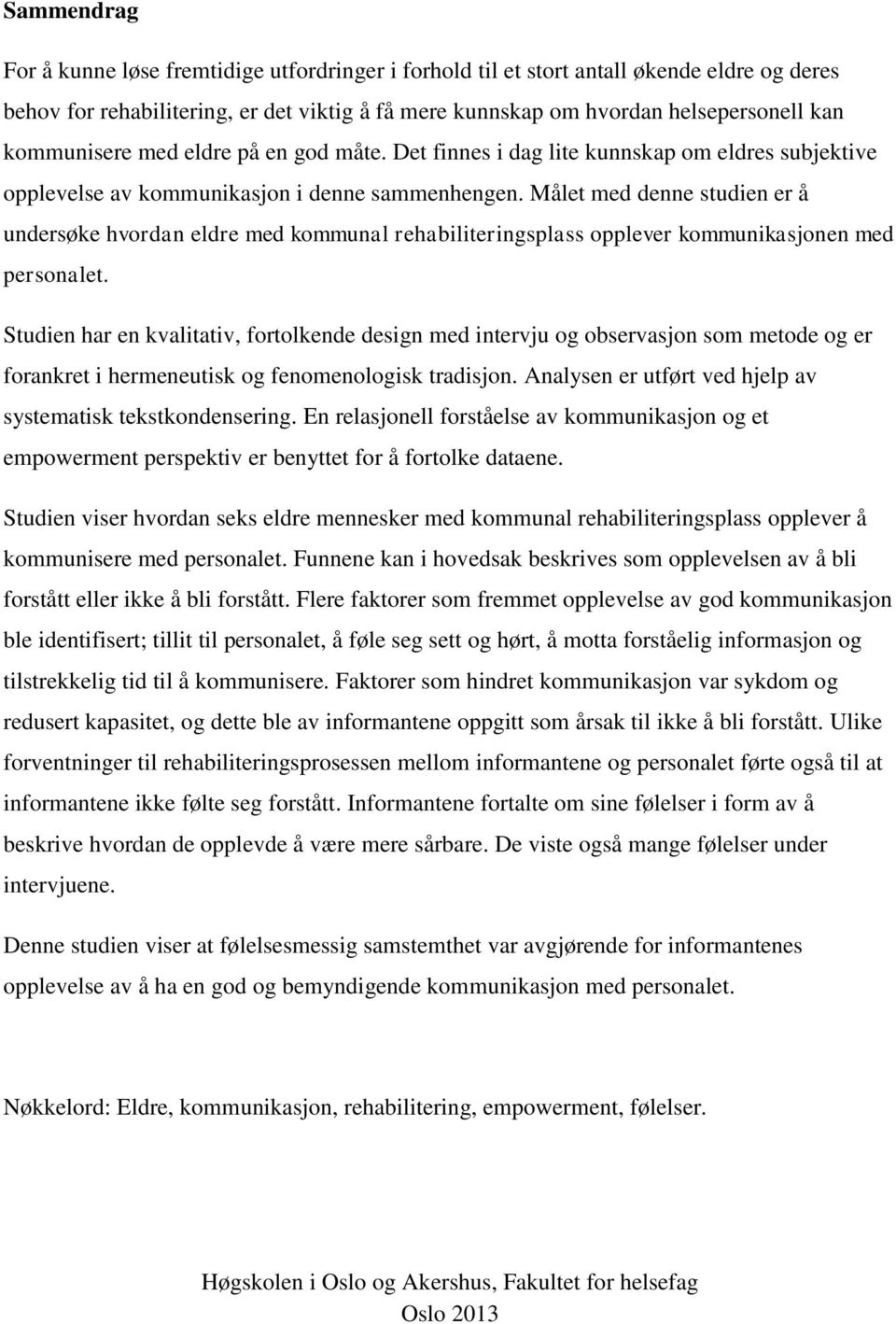 Målet med denne studien er å undersøke hvordan eldre med kommunal rehabiliteringsplass opplever kommunikasjonen med personalet.