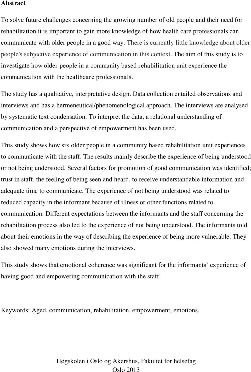 The aim of this study is to investigate how older people in a community based rehabilitation unit experience the communication with the healthcare professionals.