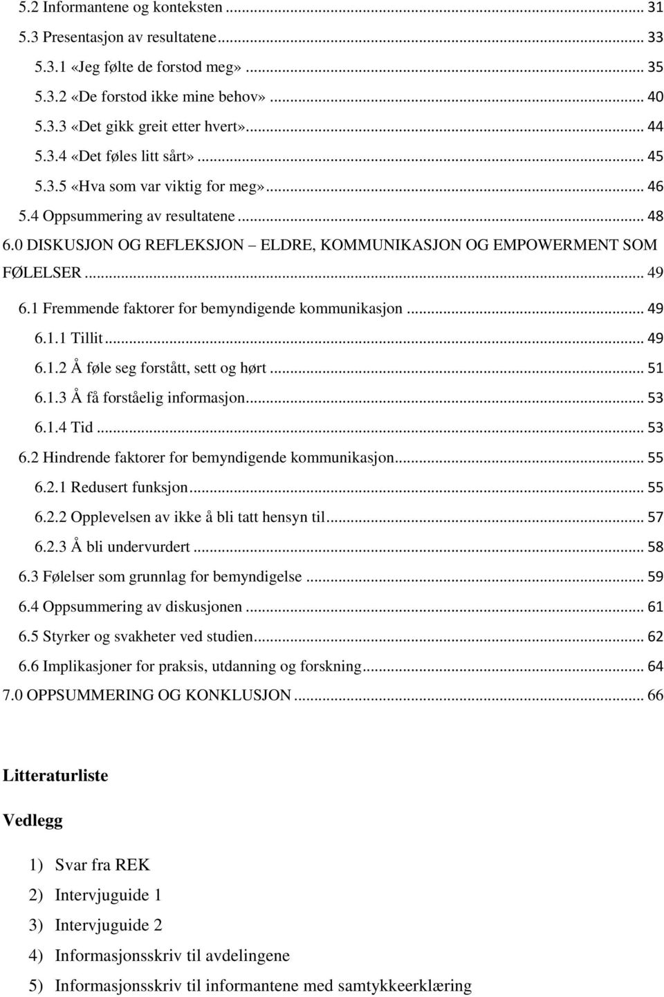 1 Fremmende faktorer for bemyndigende kommunikasjon... 49 6.1.1 Tillit... 49 6.1.2 Å føle seg forstått, sett og hørt... 51 6.1.3 Å få forståelig informasjon... 53 6.