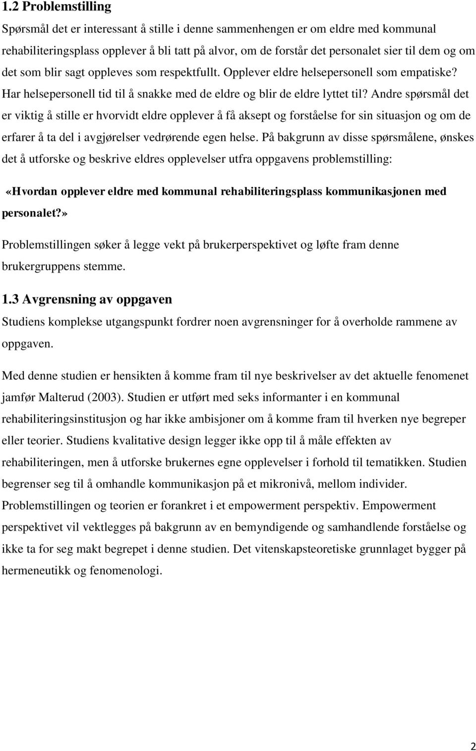 Andre spørsmål det er viktig å stille er hvorvidt eldre opplever å få aksept og forståelse for sin situasjon og om de erfarer å ta del i avgjørelser vedrørende egen helse.