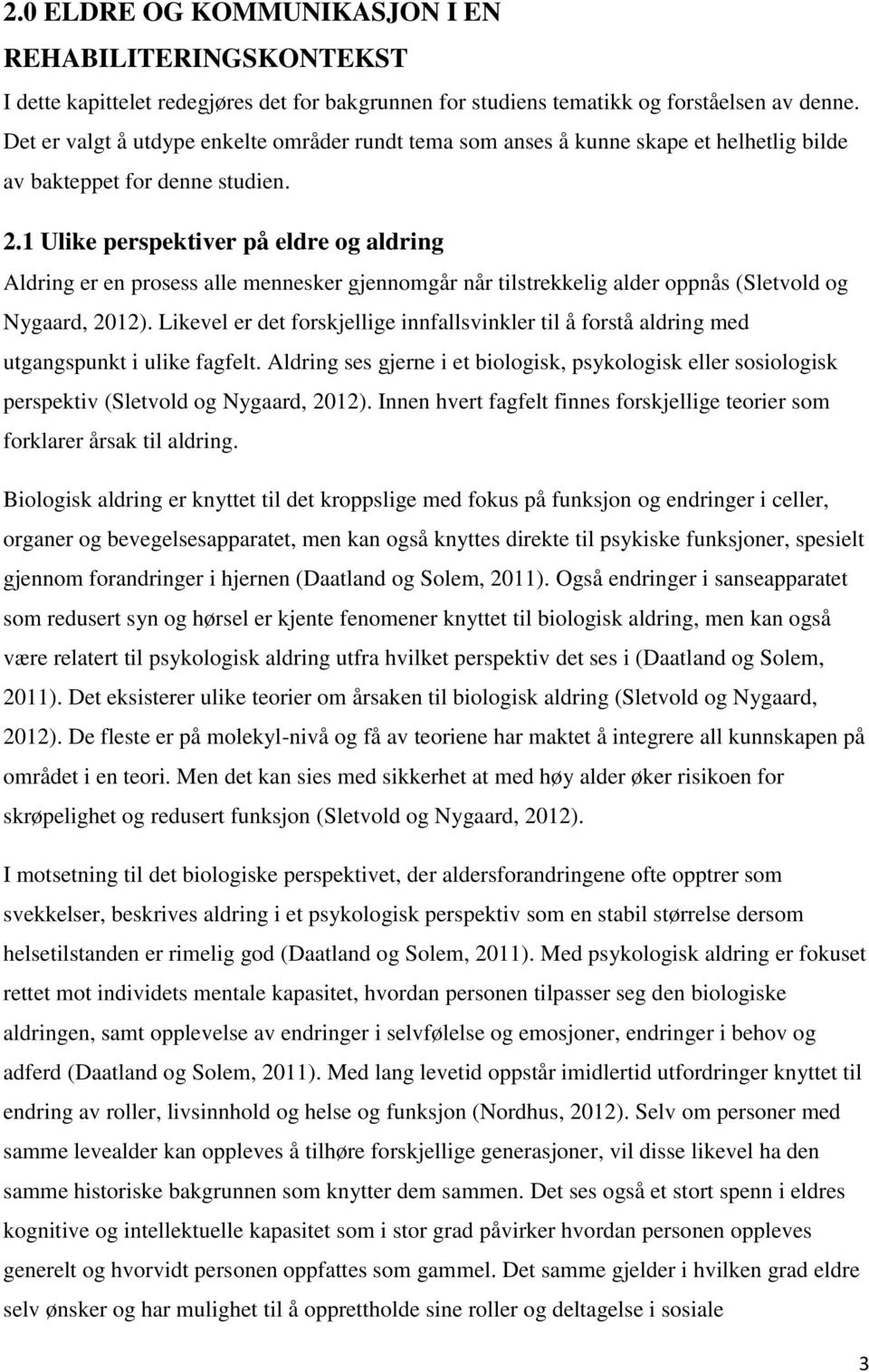 1 Ulike perspektiver på eldre og aldring Aldring er en prosess alle mennesker gjennomgår når tilstrekkelig alder oppnås (Sletvold og Nygaard, 2012).