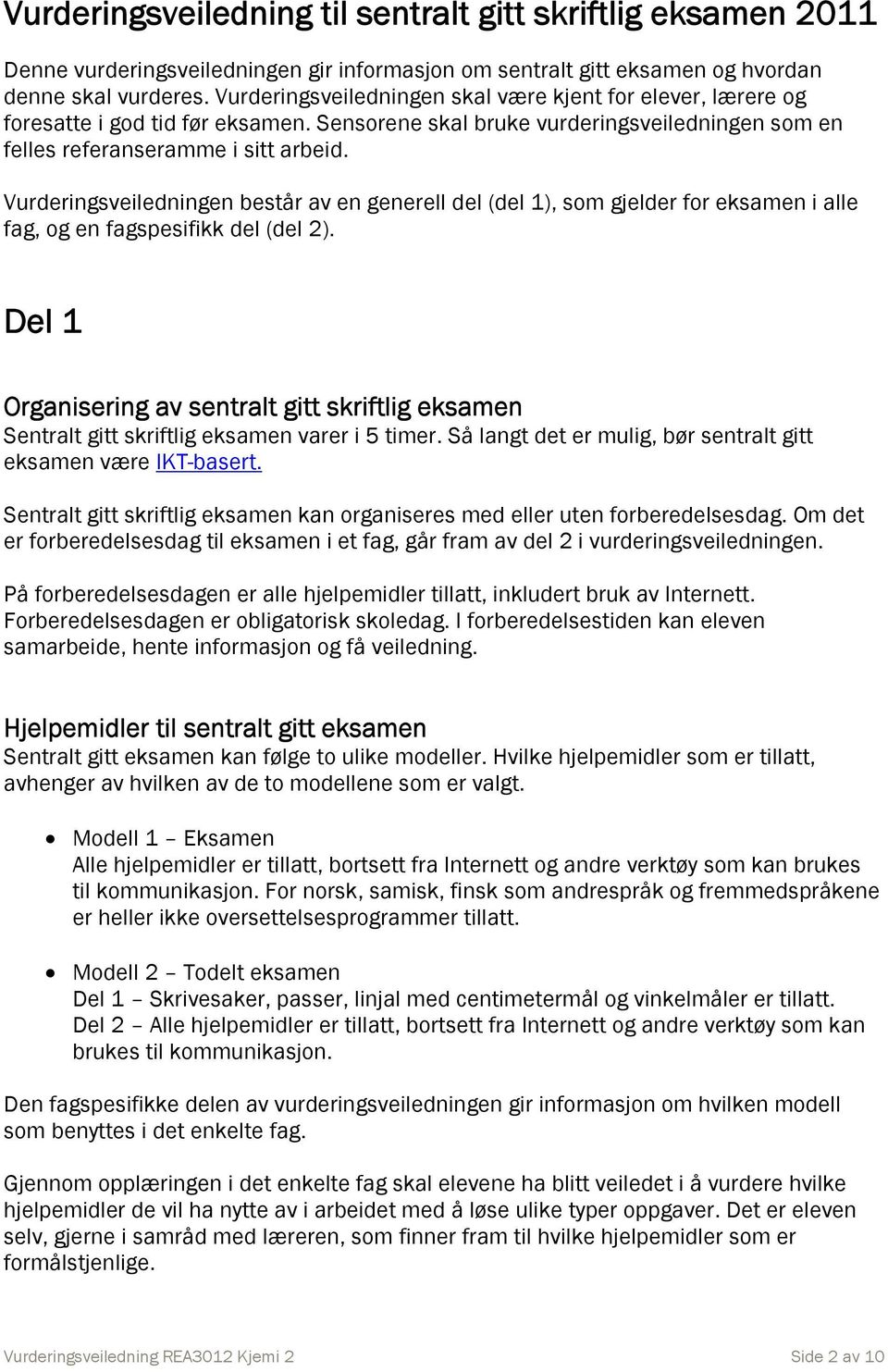 Vurderingsveiledningen består av en generell del (del 1), so gjelder for eksaen i alle fag, og en fagspesifikk del (del 2).