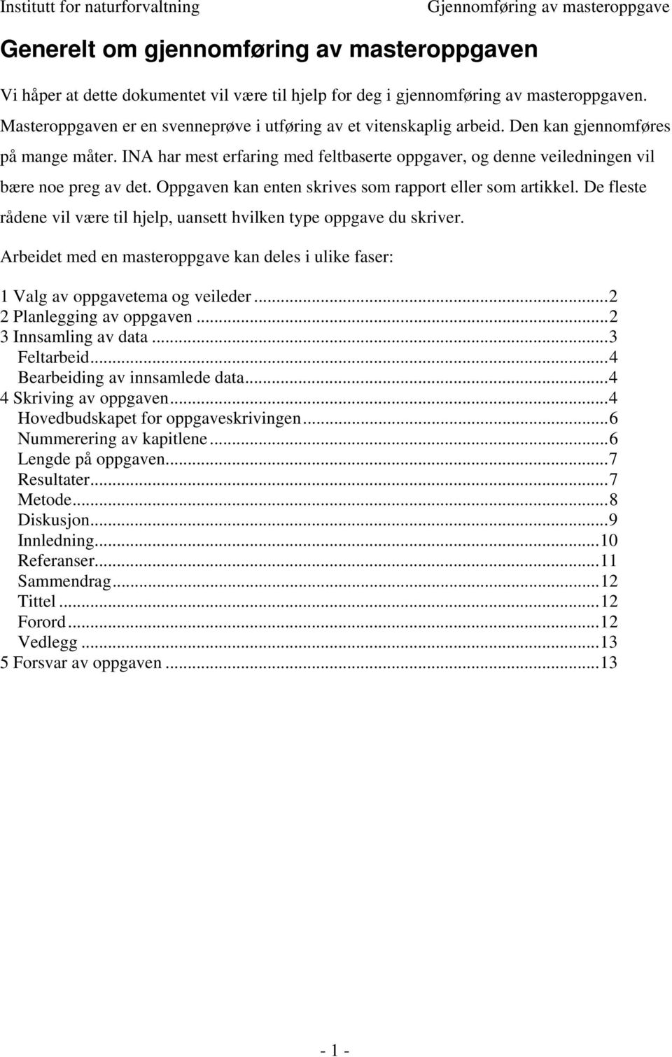 INA har mest erfaring med feltbaserte oppgaver, og denne veiledningen vil bære noe preg av det. Oppgaven kan enten skrives som rapport eller som artikkel.