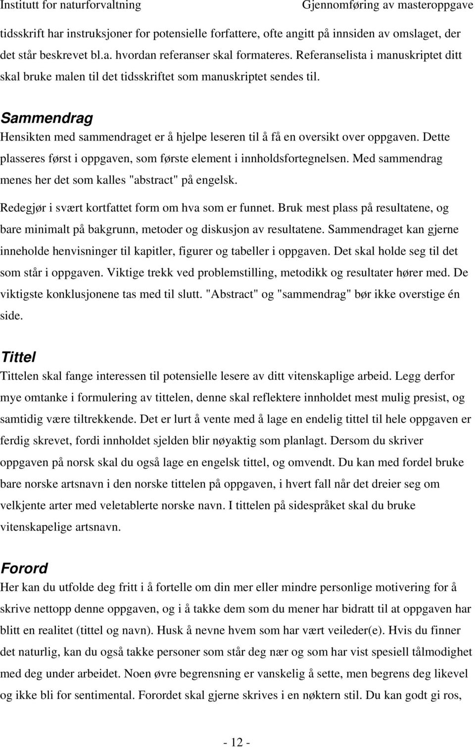 Dette plasseres først i oppgaven, som første element i innholdsfortegnelsen. Med sammendrag menes her det som kalles "abstract" på engelsk. Redegjør i svært kortfattet form om hva som er funnet.