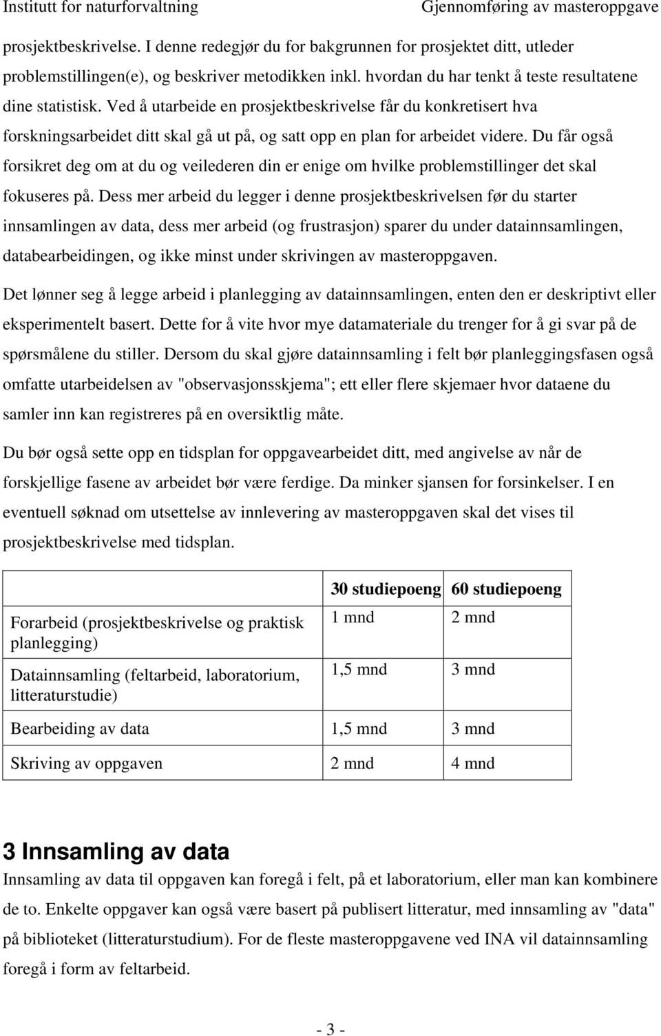 Du får også forsikret deg om at du og veilederen din er enige om hvilke problemstillinger det skal fokuseres på.